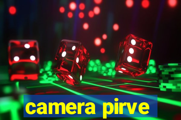 camera pirve